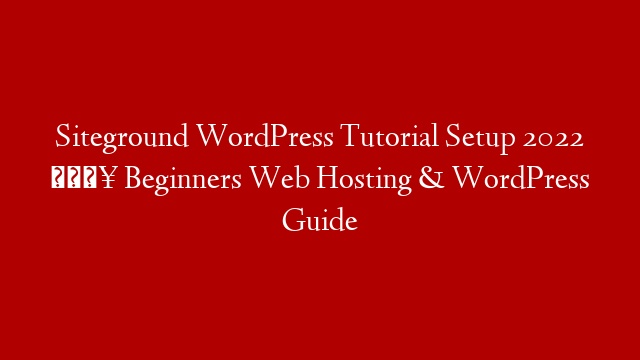 Siteground WordPress Tutorial Setup 2022 🔥 Beginners Web Hosting & WordPress Guide