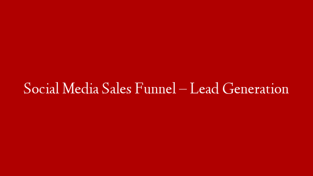 Social Media Sales Funnel – Lead Generation