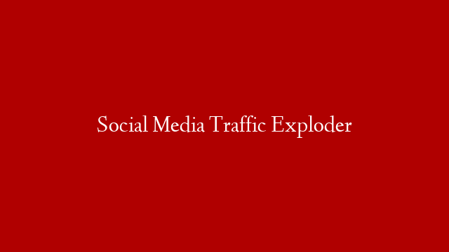 Social Media Traffic Exploder