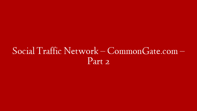 Social Traffic Network – CommonGate.com – Part 2 post thumbnail image