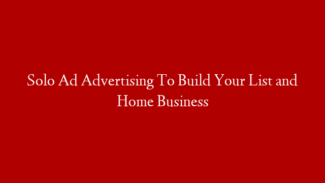 Solo Ad Advertising To Build Your List and Home Business post thumbnail image