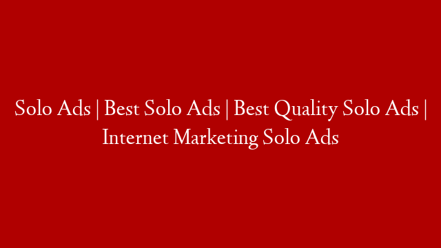 Solo Ads | Best Solo Ads | Best Quality Solo Ads | Internet Marketing Solo Ads