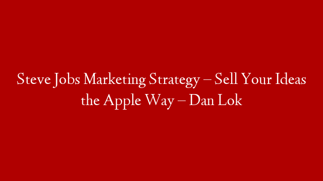 Steve Jobs Marketing Strategy – Sell Your Ideas the Apple Way – Dan Lok