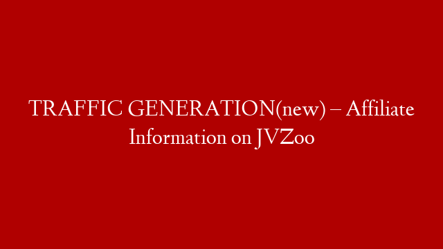 TRAFFIC GENERATION(new) – Affiliate Information on JVZoo