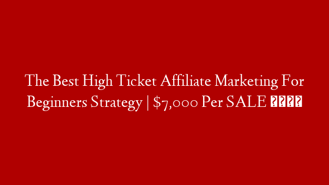 The Best High Ticket Affiliate Marketing For Beginners Strategy | $7,000 Per SALE 😱
