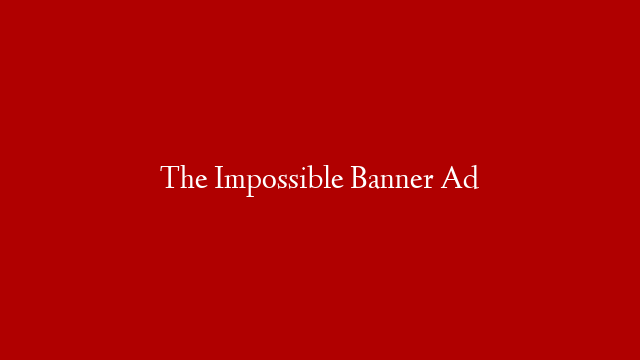 The Impossible Banner Ad
