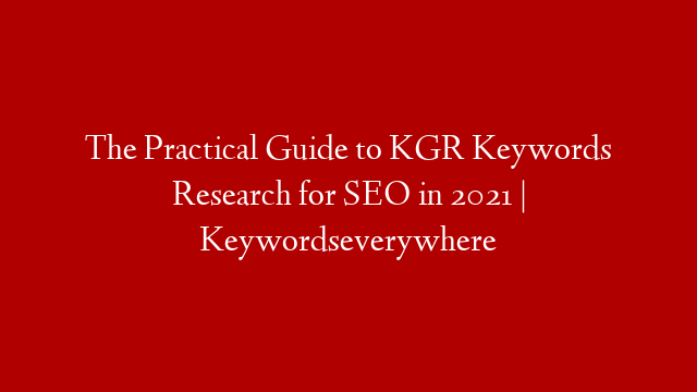 The Practical Guide to KGR Keywords Research for SEO in 2021 | Keywordseverywhere post thumbnail image