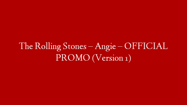The Rolling Stones – Angie – OFFICIAL PROMO (Version 1)