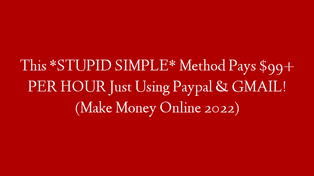 This *STUPID SIMPLE* Method Pays $99+ PER HOUR Just Using Paypal & GMAIL! (Make Money Online 2022)