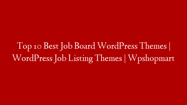 Top 10 Best Job Board WordPress Themes | WordPress Job Listing Themes | Wpshopmart