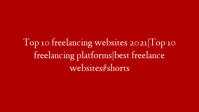 Top 10 freelancing websites 2021|Top 10 freelancing platforms|best freelance websites#shorts