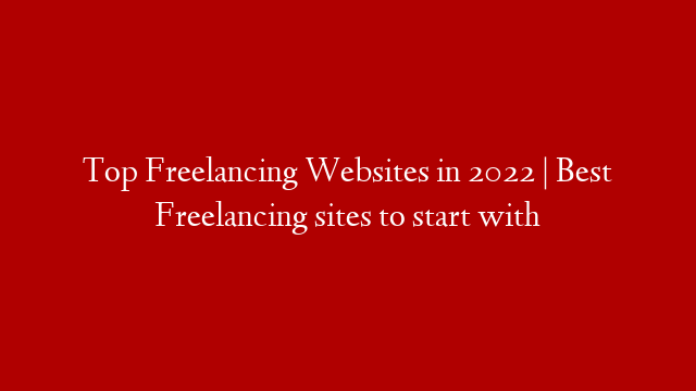 Top Freelancing Websites in 2022 | Best Freelancing sites to start with post thumbnail image