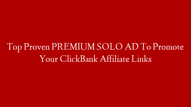Top Proven PREMIUM SOLO AD To Promote Your ClickBank Affiliate Links