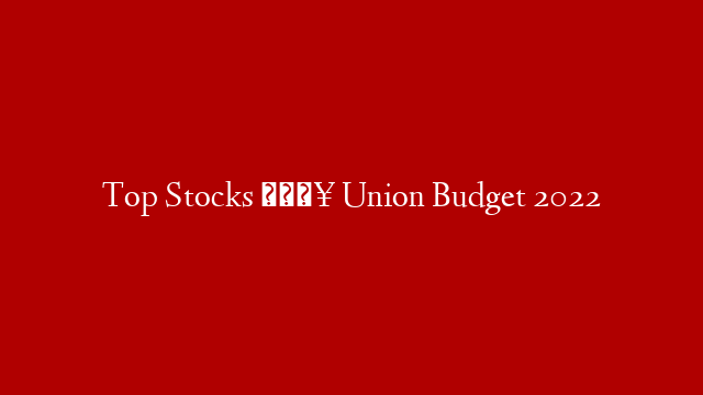 Top Stocks 🔥 Union Budget 2022