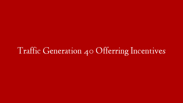 Traffic Generation 40 Offerring Incentives