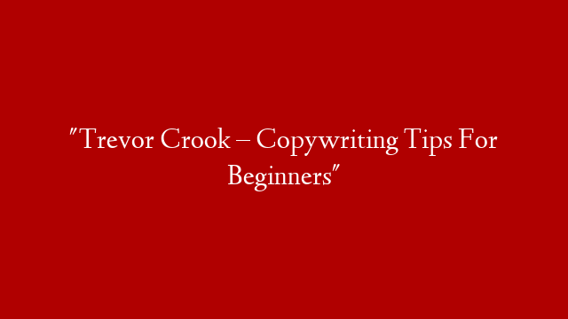 "Trevor Crook – Copywriting Tips For Beginners"