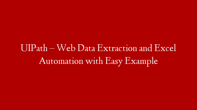 UIPath – Web Data Extraction and Excel Automation with Easy Example