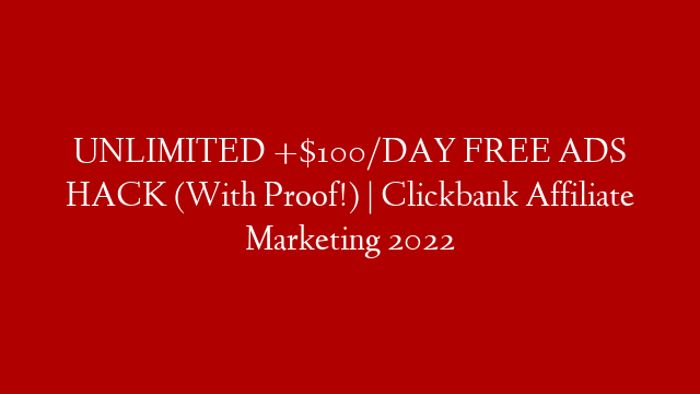UNLIMITED +$100/DAY FREE ADS HACK (With Proof!) | Clickbank Affiliate Marketing 2022