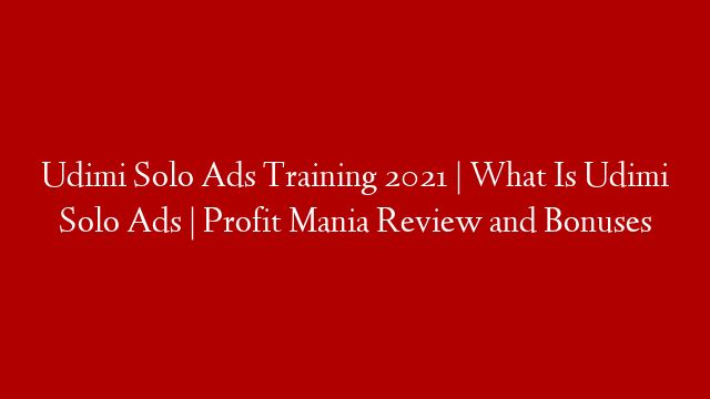 Udimi Solo Ads Training 2021 | What Is Udimi Solo Ads | Profit Mania Review and Bonuses