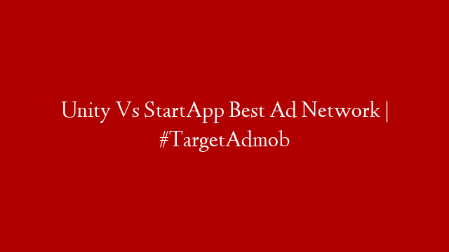 Unity Vs StartApp Best Ad Network | #TargetAdmob