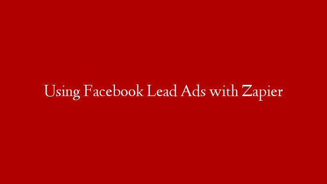Using Facebook Lead Ads with Zapier