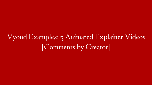 Vyond Examples: 5 Animated Explainer Videos [Comments by Creator]