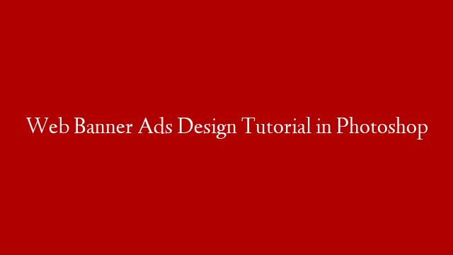 Web Banner Ads Design Tutorial in Photoshop post thumbnail image