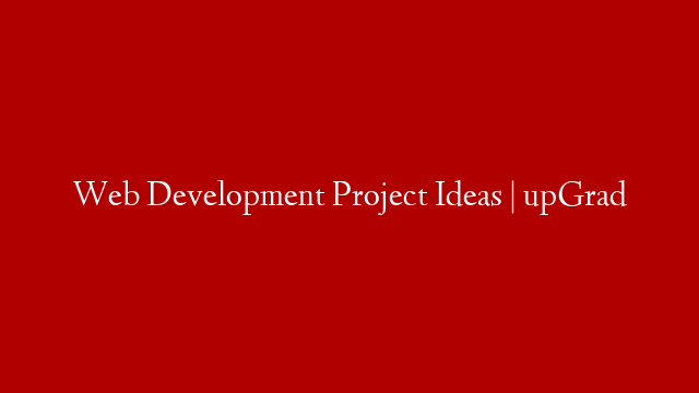 Web Development Project Ideas | upGrad