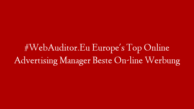 #WebAuditor.Eu Europe's Top Online Advertising Manager Beste On-line Werbung