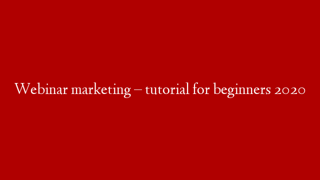 Webinar marketing – tutorial for beginners 2020