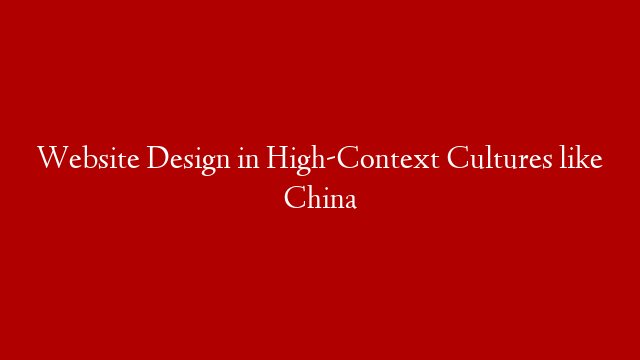 Website Design in High-Context Cultures like China