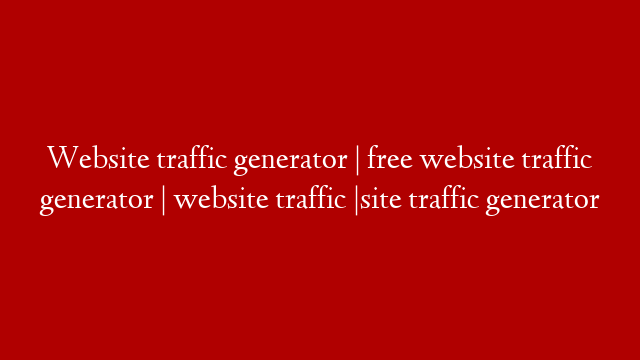 Website traffic generator | free website traffic generator | website traffic |site traffic generator