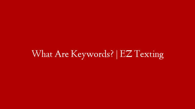 What Are Keywords? | EZ Texting post thumbnail image