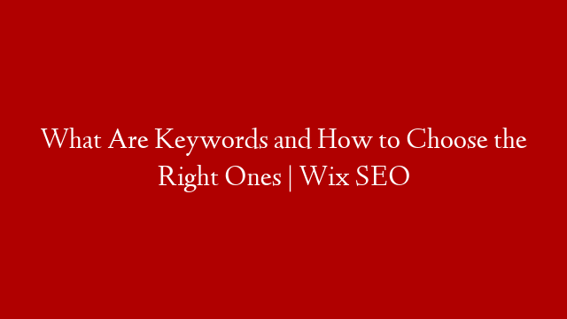 What Are Keywords and How to Choose the Right Ones | Wix SEO