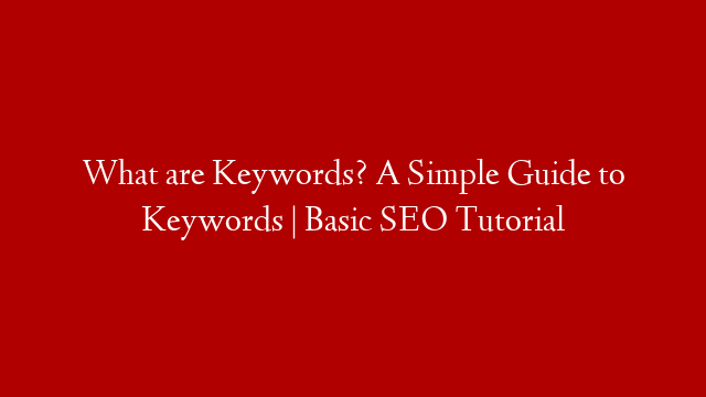 What are Keywords? A Simple Guide to Keywords | Basic SEO Tutorial