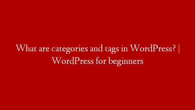 What are categories and tags in WordPress? | WordPress for beginners