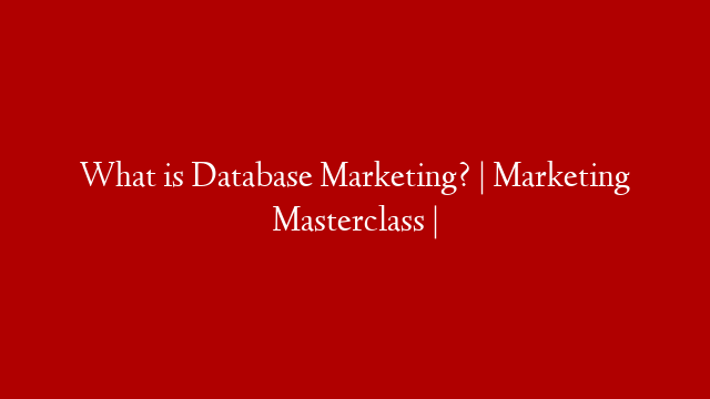 What is Database Marketing? | Marketing Masterclass | post thumbnail image