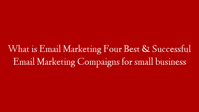 What is Email Marketing Four Best & Successful Email Marketing Compaigns for small business