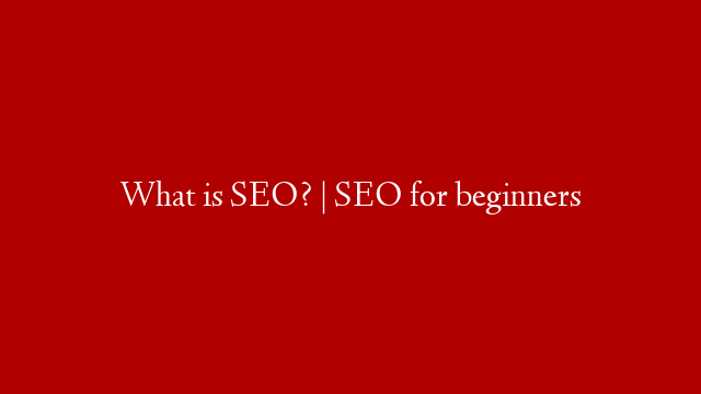 What is SEO? | SEO for beginners