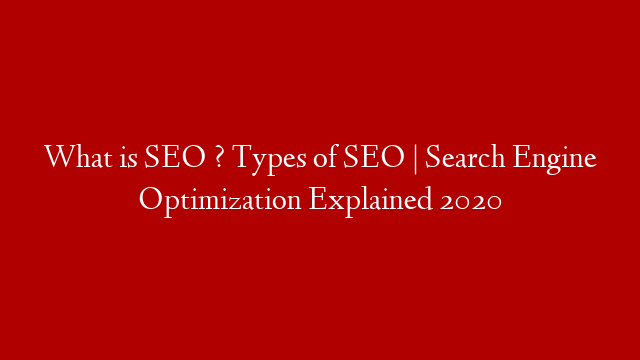 What is SEO ? Types of SEO | Search Engine Optimization Explained 2020