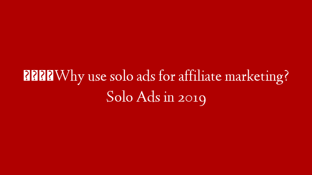 💡Why use solo ads for affiliate marketing? Solo Ads in 2019 post thumbnail image