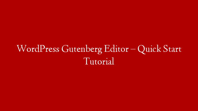 WordPress Gutenberg Editor – Quick Start Tutorial