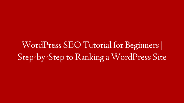 WordPress SEO Tutorial for Beginners | Step-by-Step to Ranking a WordPress Site