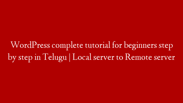 WordPress complete tutorial for beginners step by step in Telugu |  Local server to Remote server
