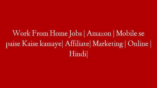 Work From Home Jobs | Amazon | Mobile se paise Kaise kamaye| Affiliate| Marketing | Online | Hindi|