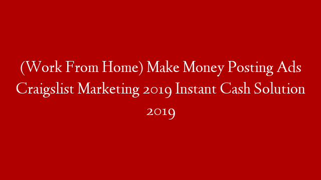 (Work From Home) Make Money Posting Ads Craigslist Marketing 2019 Instant Cash Solution 2019