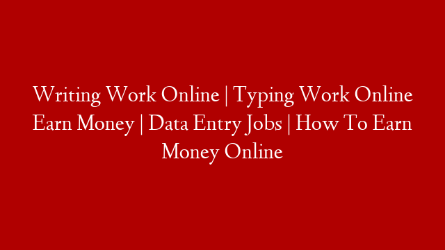 Writing Work Online | Typing Work Online Earn Money | Data Entry Jobs | How To Earn Money Online