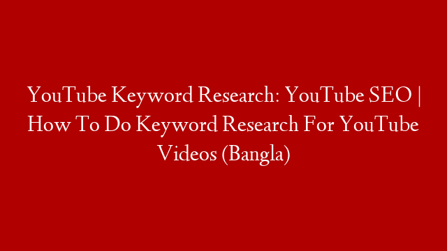 YouTube Keyword Research: YouTube SEO | How To Do Keyword Research For YouTube Videos (Bangla)