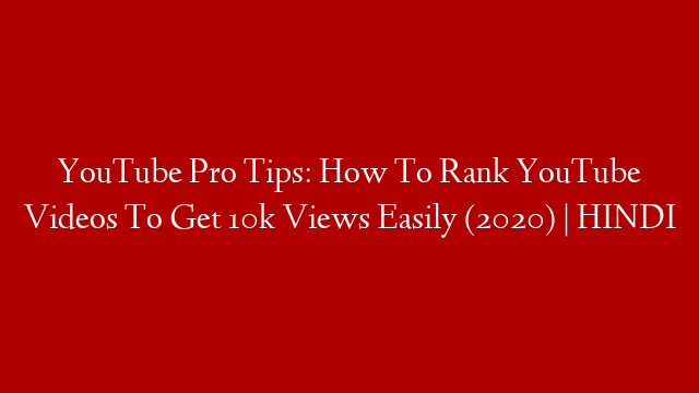 YouTube Pro Tips: How To Rank YouTube Videos To Get 10k Views Easily (2020) | HINDI
