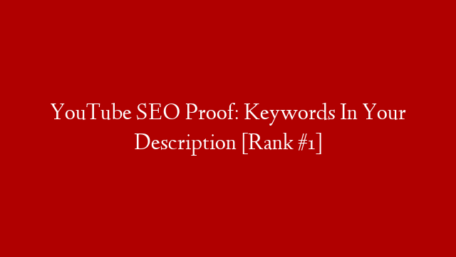 YouTube SEO Proof: Keywords In Your Description [Rank #1]